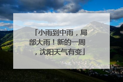 小雨到中雨，局部大雨！新的一周，沈阳天气有变